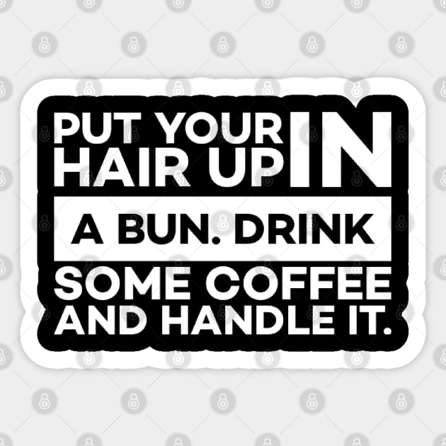 Put your hair up in a bun drink some coffee and handle it Sticker by Alennomacomicart